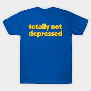 Totally Not Depressed T-Shirt